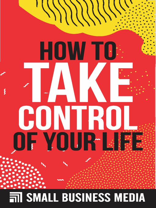 Title details for How to Take Control of Your Life by Small Business Media - Available